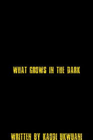 WHAT GROWS IN THE DARK