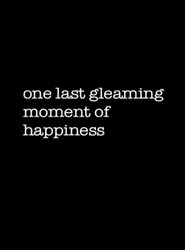Poster One Last Gleaming Moment of Happiness 2011