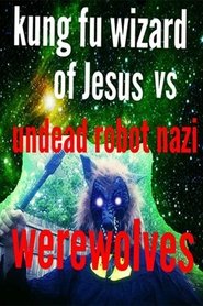 Poster Kung Fu Wizard of Jesus vs. Undead Robot Nazi Werewolves 2015