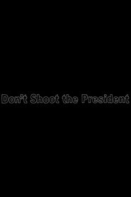 Don’t Shoot The President