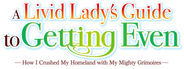 A Livid Lady's Guide to Getting Even: How I Crushed My Homeland with My Mighty Grimoires Logo