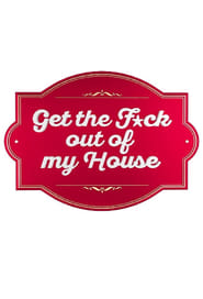 Get The F*ck Out Of My House