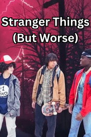 Stranger Things (But Worse)