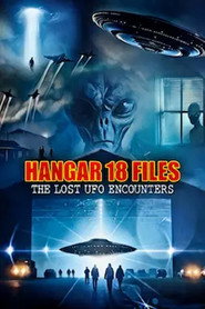Hangar 18 Files: The Lost UFO Encounters