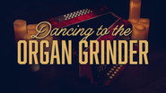 Dancing to the Organ Grinder
