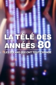 La Télé des années 80 : Les Dix Ans qui ont tout changé (2018)