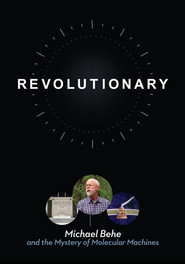 Revolutionary: Michael Behe and the Mystery of Molecular Machines