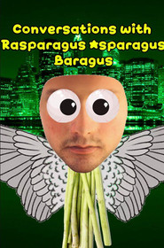 Conversations with Rasparagus Asparagus Baragus (2026)