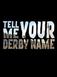 Tell Me Your Derby Name