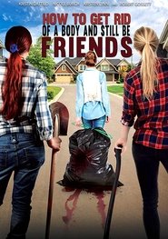 How To Get Rid Of A Body (and still be friends) (2018) How To Get Rid Of A Body (and still be friends) (2018)