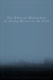 Poster The Ethereal Melancholy of Seeing Horses in the Cold 2012