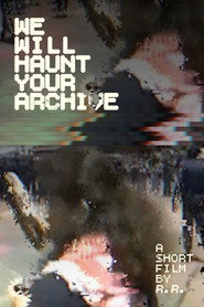 We Will Haunt Your Archive