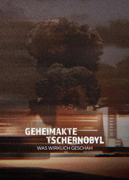 Geheimakte Tschernobyl - Was wirklich geschah