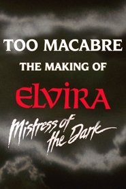 Too Macabre: The Making of Elvira, Mistress of the Dark Too Macabre: The Making of Elvira, Mistress of the Dark gomovies