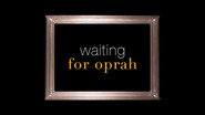 Waiting for Oprah