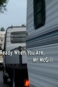 Ready When You Are, Mr McGill