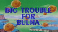Big Trouble for Bulma