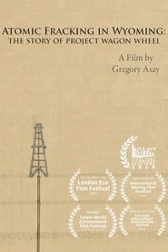Atomic Fracking in Wyoming: The Story of Project Wagon Wheel (2019)