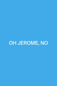 Oh Jerome, No