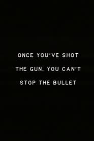 Poster Once you’ve shot the gun you can’t stop the bullet.