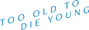 Too Old to Die Young Logo