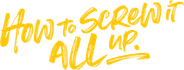 How to Screw It All Up Logo
