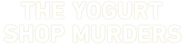 The Yogurt Shop Murders Logo