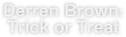 Derren Brown: Trick or Treat Logo