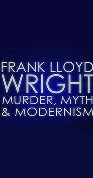 Frank Lloyd Wright: Murder, Myth and Modernism