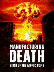 Manufacturing Death: Birth of the Atom Bomb (2023)