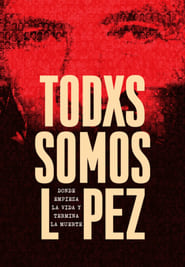 Todxs somos López. Donde empieza la vida y termina la muerte (2017)