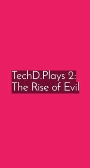 TechD.Plays 2:The Rise of Evil TechD.Plays 2:The Rise of Evil