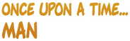 Once Upon a Time… Man