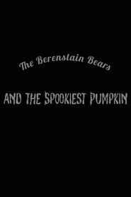 The Berenstain Bears and the Spookiest Pumpkin