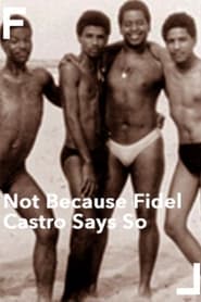 Not Because Fidel Castro Says So