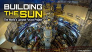 Building the Sun: The World's Largest Fusion Project