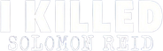 I Killed Solomon Reid Logo