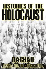 Histories Of The Holocaust: Dachau - Liberation And Retribution 2011 Δωρεάν απεριόριστη πρόσβαση