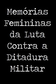 Mem&oacute;rias Femininas da Luta Contra a Ditadura Militar (2015)