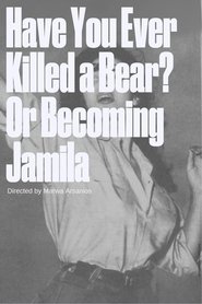 Poster Have You Ever Killed a Bear? Or Becoming Jamila 2014
