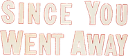 Since You Went Away Logo