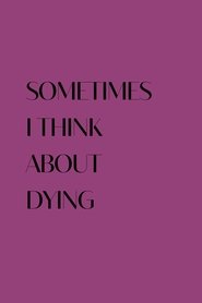 Sometimes I Think About Dying Sometimes I Think About Dying