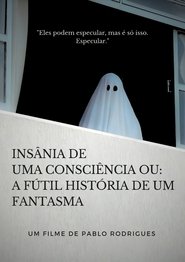 Insânia de uma consciência ou: A fútil história de um fantasma (2023)