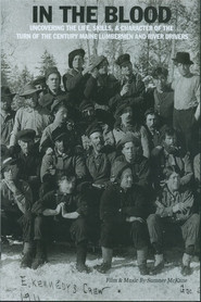 In the Blood: Uncovering the life, skills & character of the turn of the century Maine lumbermen and river drivers. (2011)