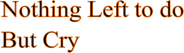 Nothing Left to Do But Cry Logo