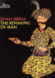 Shah 'Abbas: The Remaking of Iran
