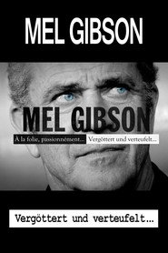 Mel Gibson – Vergöttert und verteufelt
