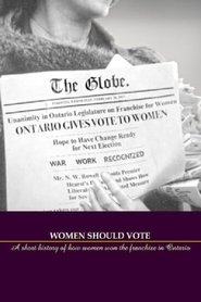 Women Should Vote: A short history of how women won the franchise in Ontario (1970)