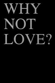 Why Not Love?