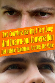 Two Cowboys Having a Very Long and Drawn-Out Conversation Just Outside Tombstone, Arizona: THE MOVIE